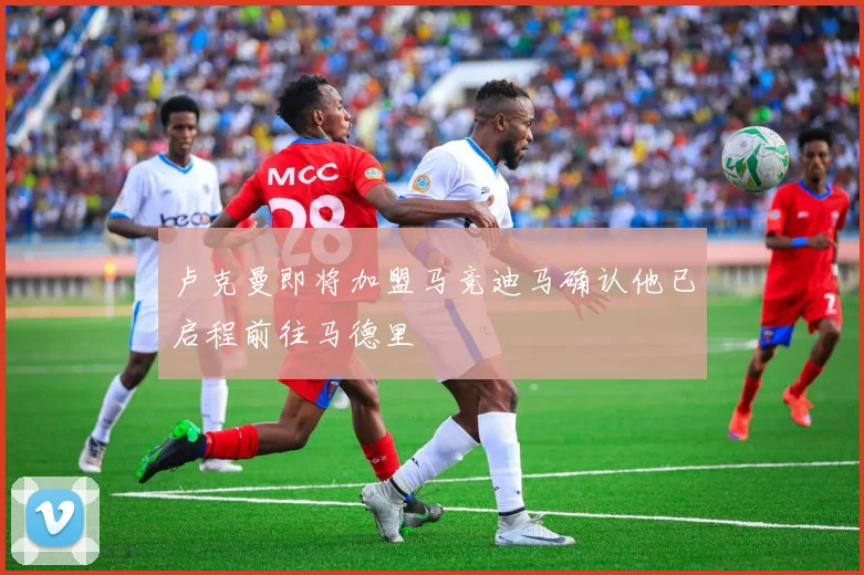 卢克曼即将加盟马竞迪马确认他已启程前往马德里