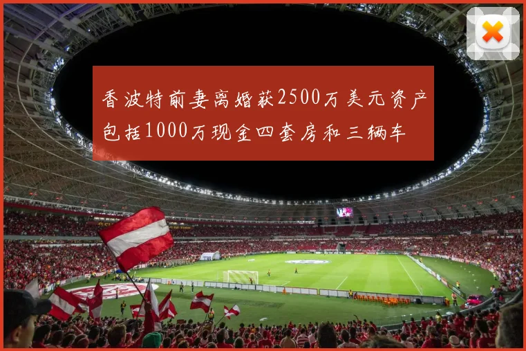 香波特前妻离婚获2500万美元资产包括1000万现金四套房和三辆车