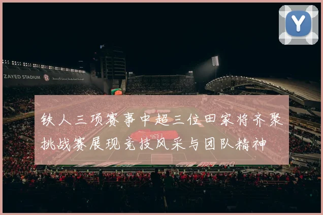 铁人三项赛事中超三位田家将齐聚挑战赛展现竞技风采与团队精神
